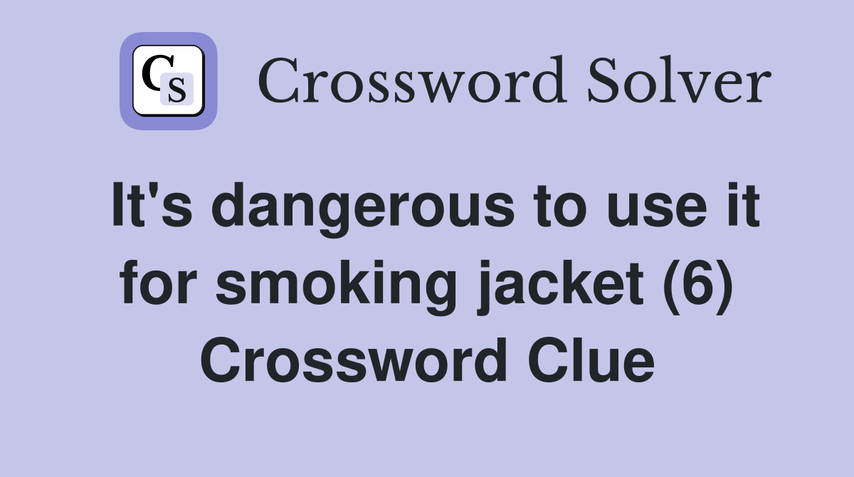 It's dangerous to use it for smoking jacket (6) Crossword Clue