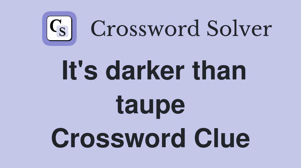 It's darker than taupe Crossword Clue