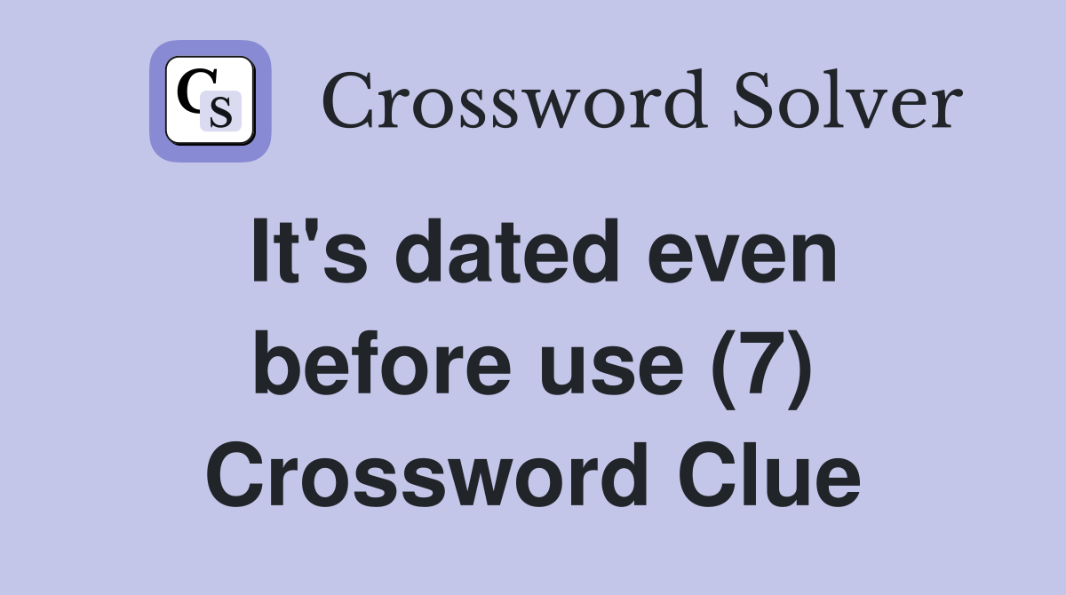 It's dated even before use (7) Crossword Clue