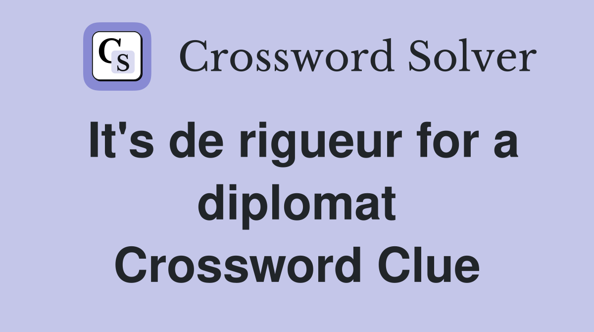 It's de rigueur for a diplomat Crossword Clue