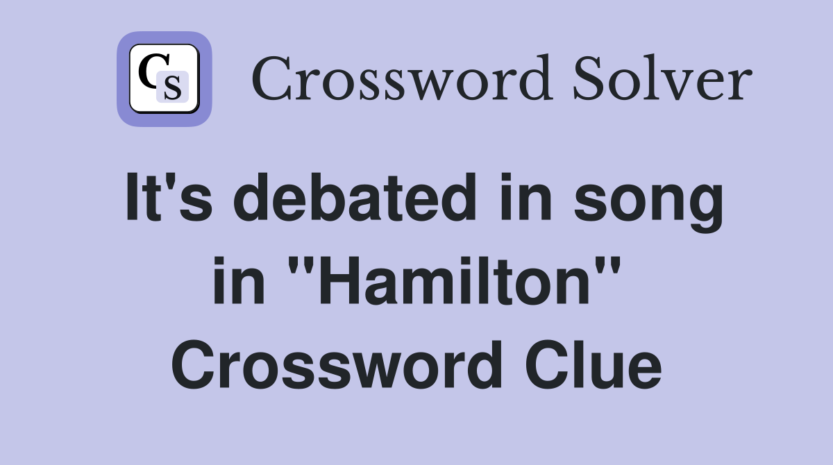 It's debated in song in ''Hamilton'' Crossword Clue