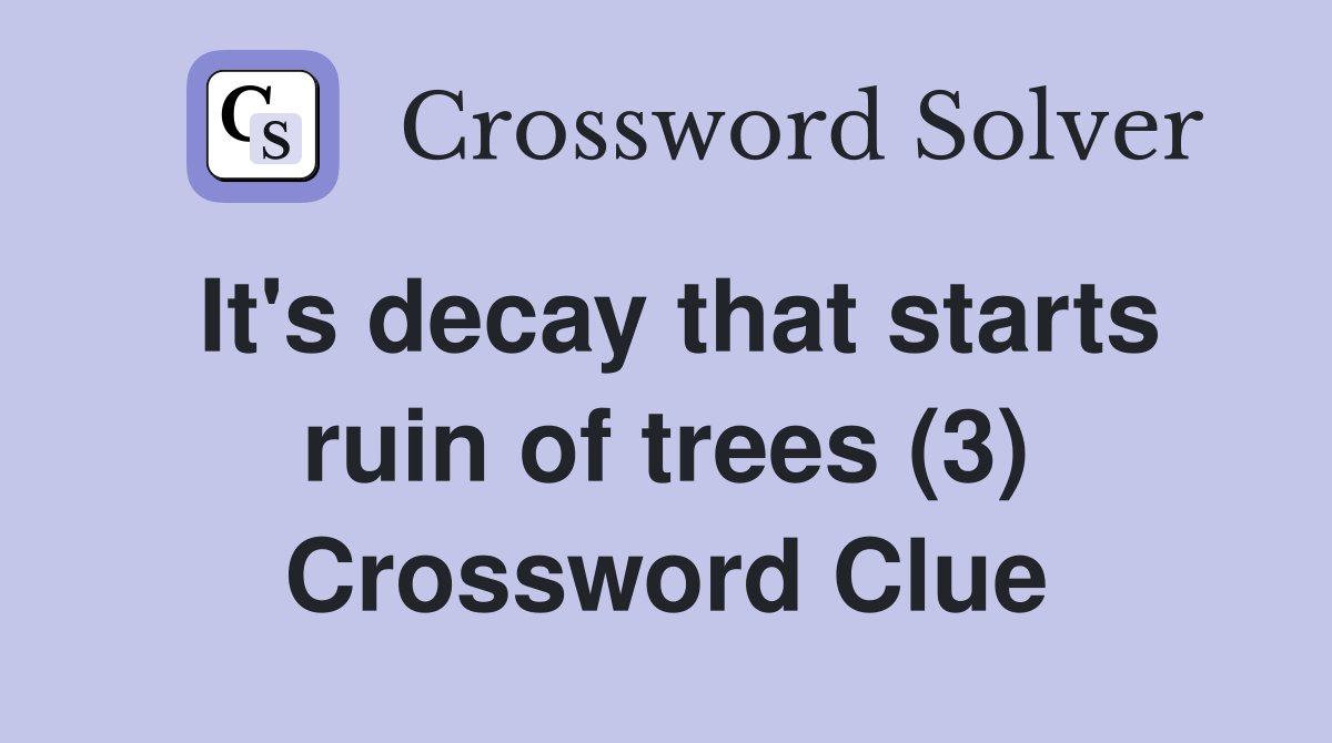 It's decay that starts ruin of trees (3) Crossword Clue