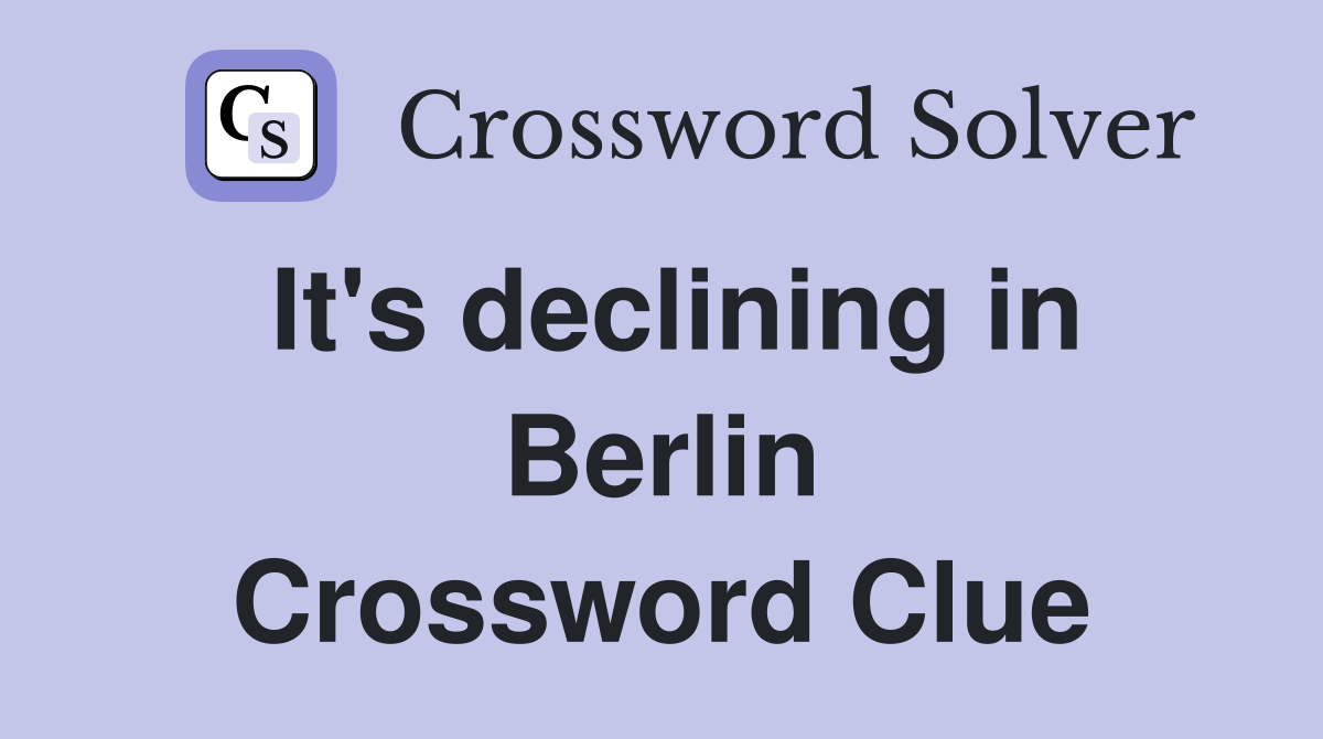 It's declining in Berlin Crossword Clue