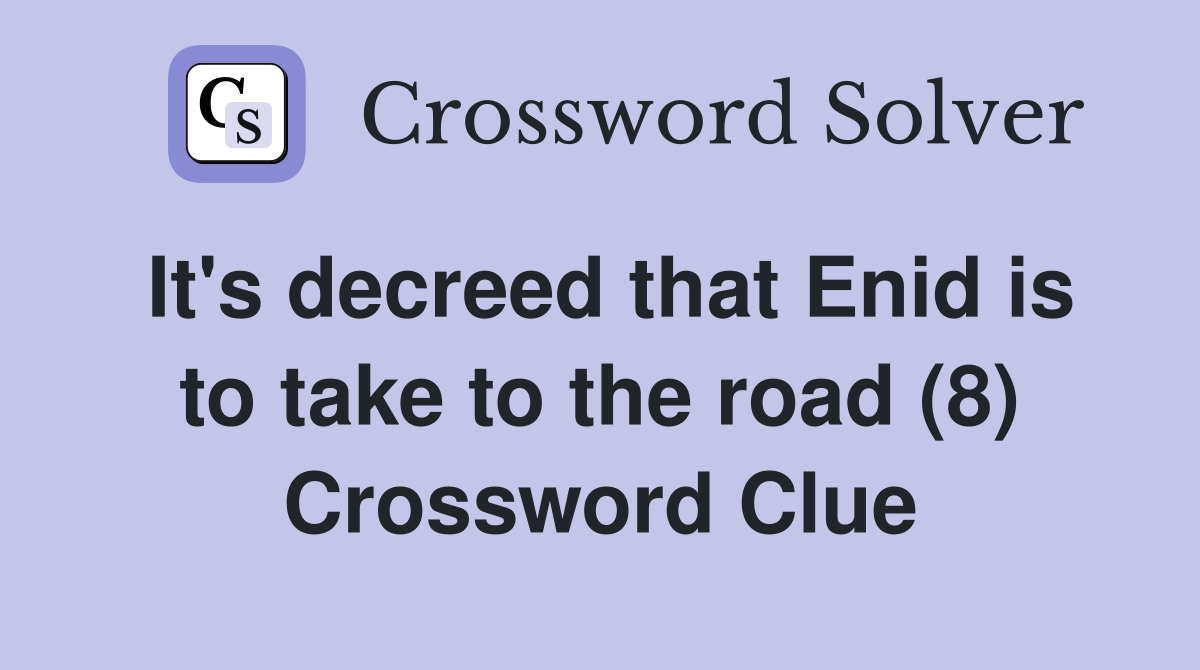 It's decreed that Enid is to take to the road (8) Crossword Clue