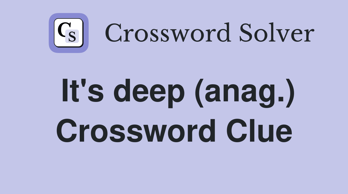 It's deep (anag.) Crossword Clue
