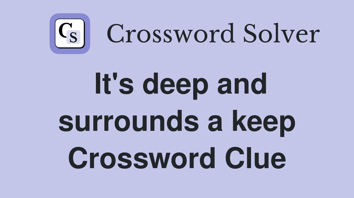 It's deep and surrounds a keep Crossword Clue