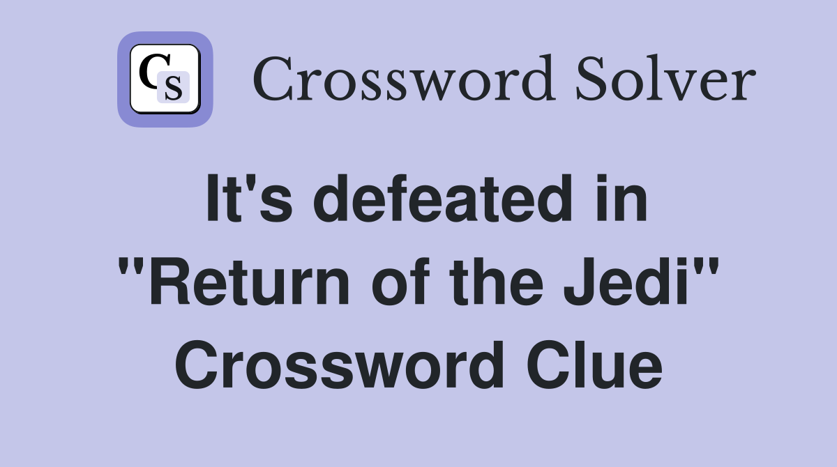 It's defeated in "Return of the Jedi" Crossword Clue