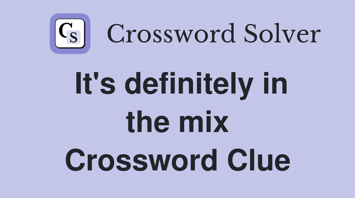 It's definitely in the mix Crossword Clue