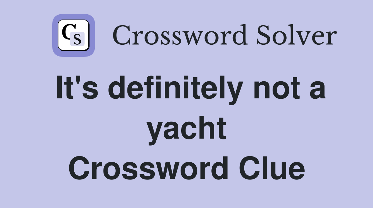 It's definitely not a yacht Crossword Clue