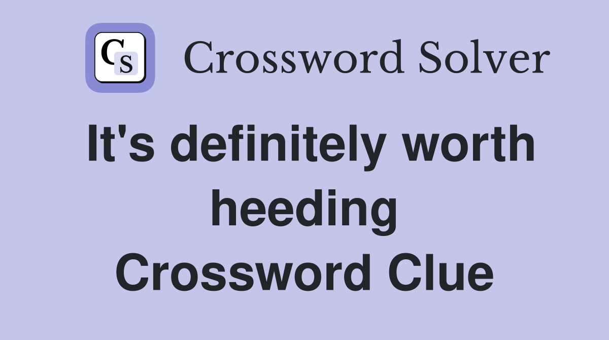 It's definitely worth heeding Crossword Clue