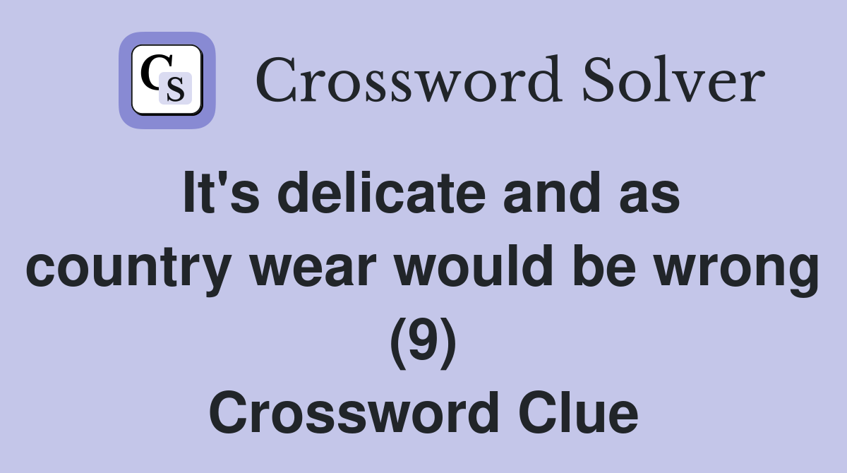 It's delicate and as country wear would be wrong (9) Crossword Clue