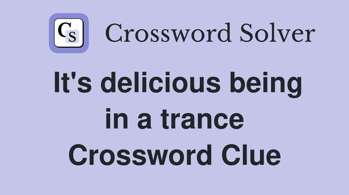 It's delicious being in a trance Crossword Clue