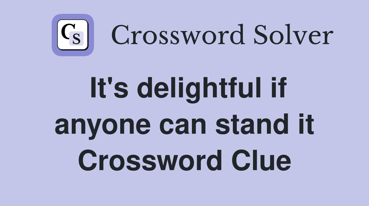 It's delightful if anyone can stand it Crossword Clue