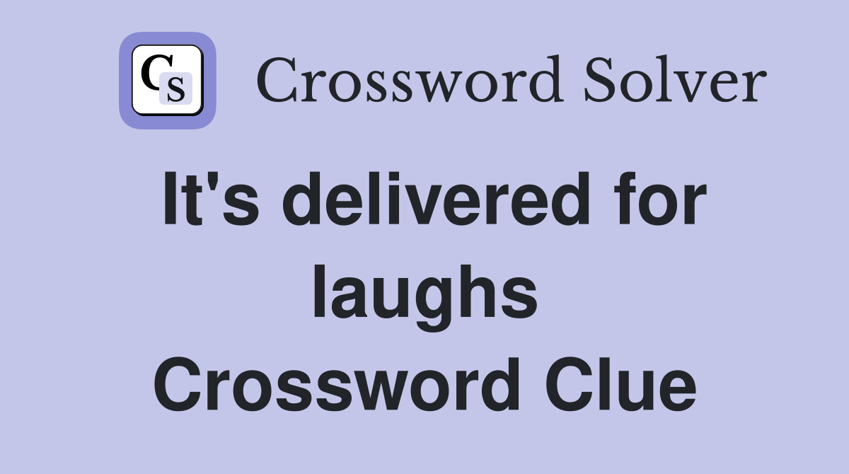 It's delivered for laughs Crossword Clue