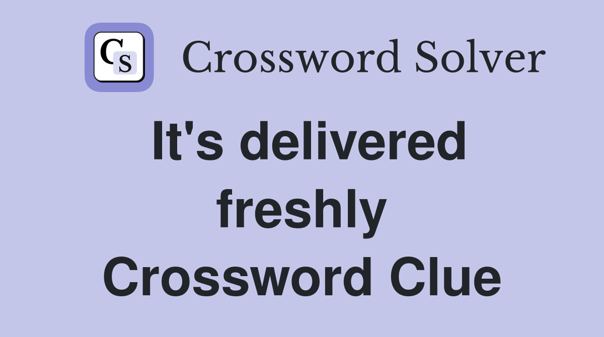 It's delivered freshly Crossword Clue
