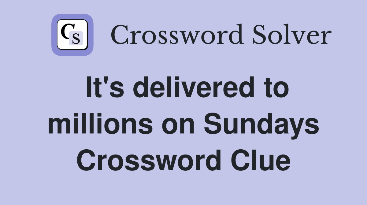 It's delivered to millions on Sundays Crossword Clue