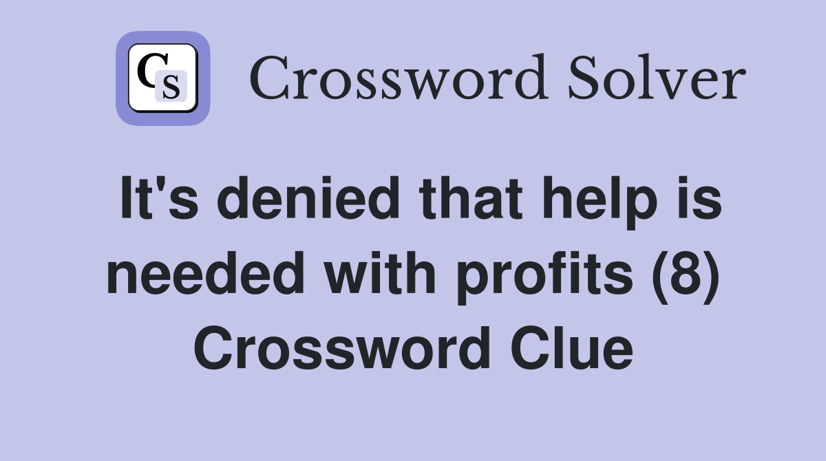 It's denied that help is needed with profits (8) Crossword Clue
