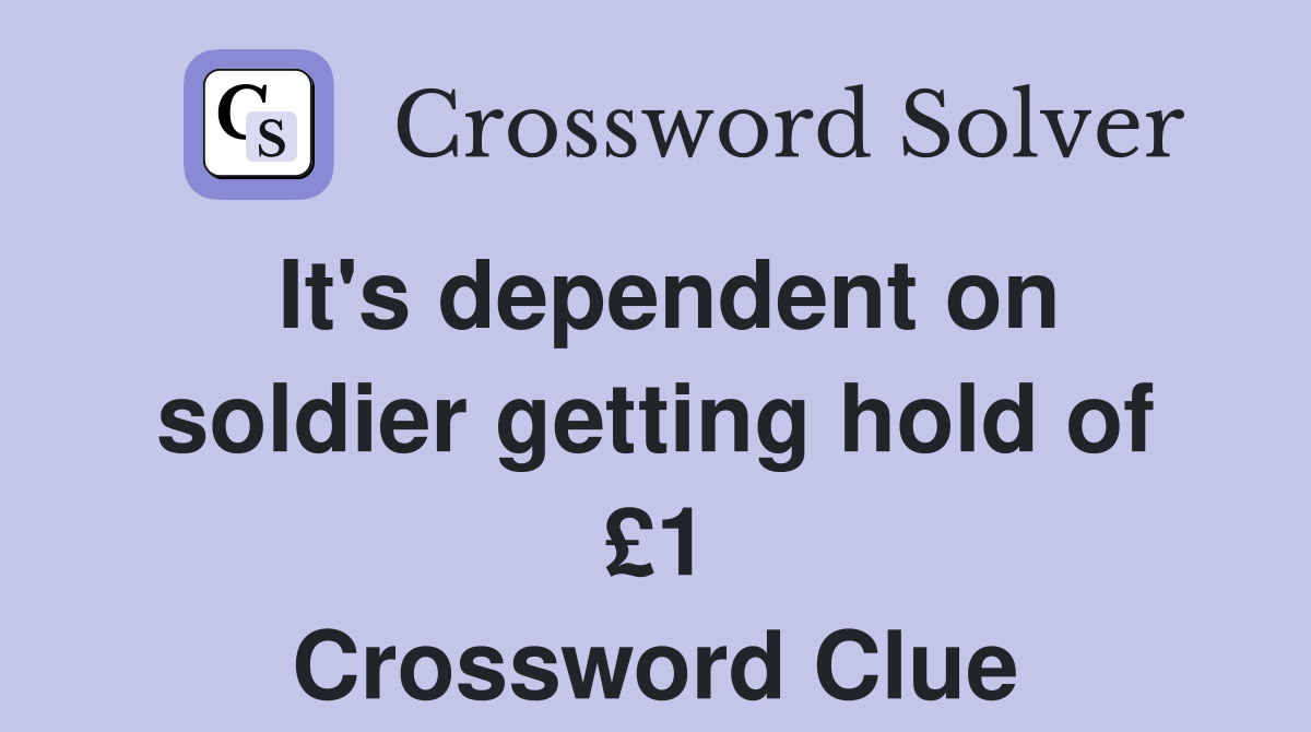 It's dependent on soldier getting hold of £1 Crossword Clue