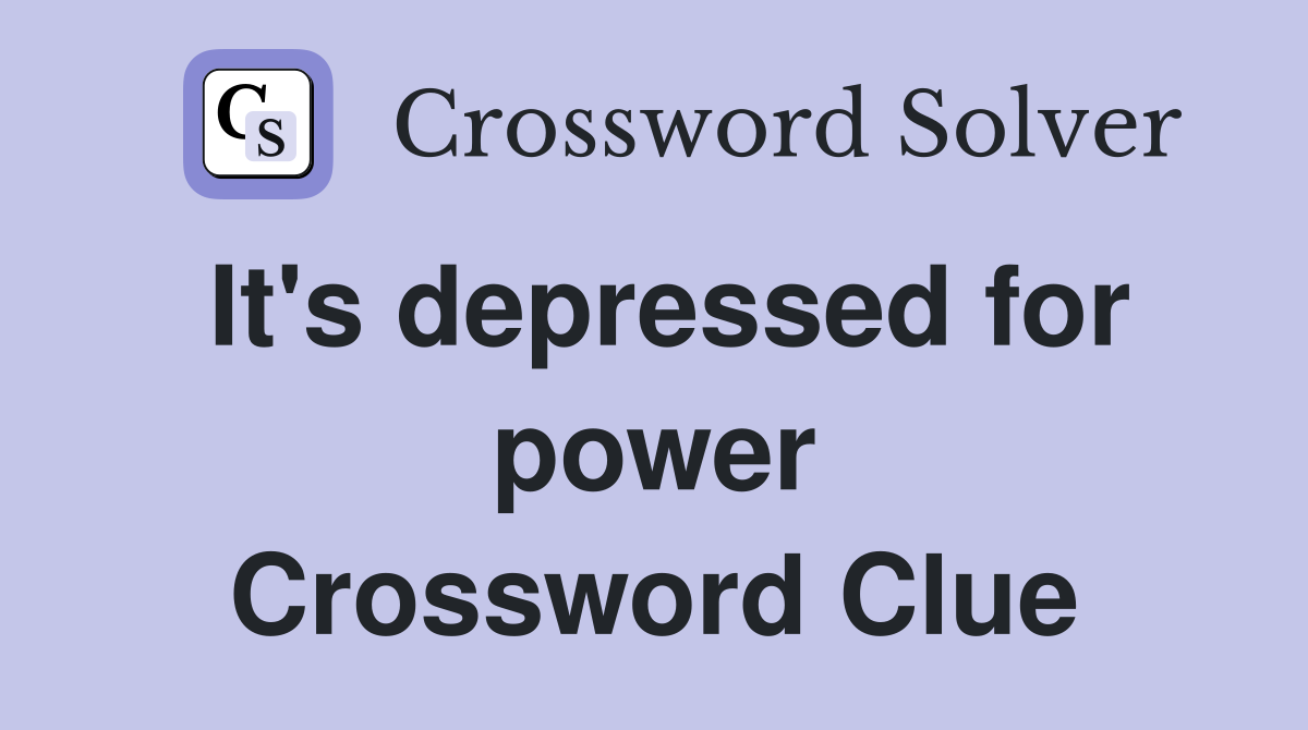 It's depressed for power Crossword Clue