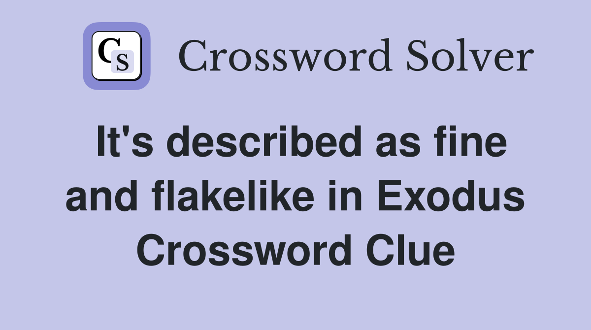 It's described as fine and flakelike in Exodus Crossword Clue