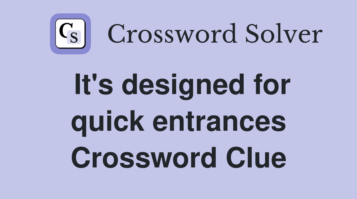 It's designed for quick entrances Crossword Clue