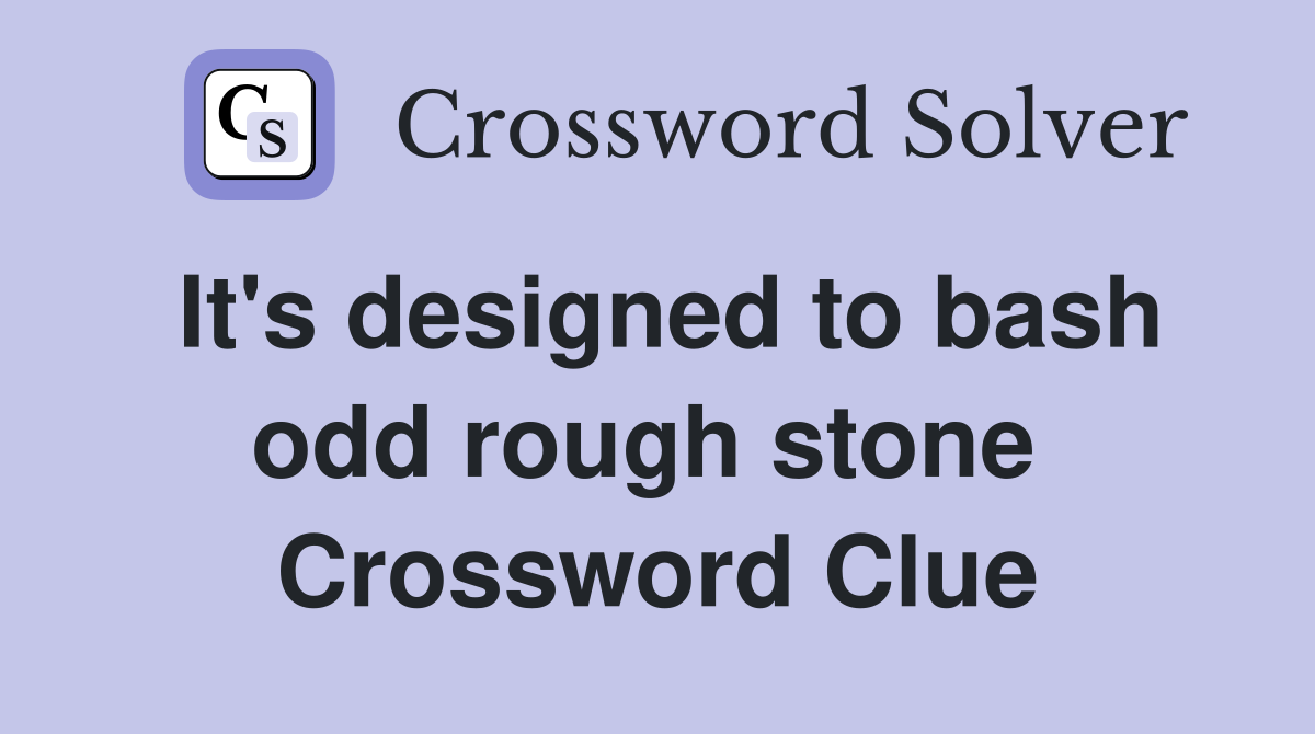 It's designed to bash odd rough stone  Crossword Clue