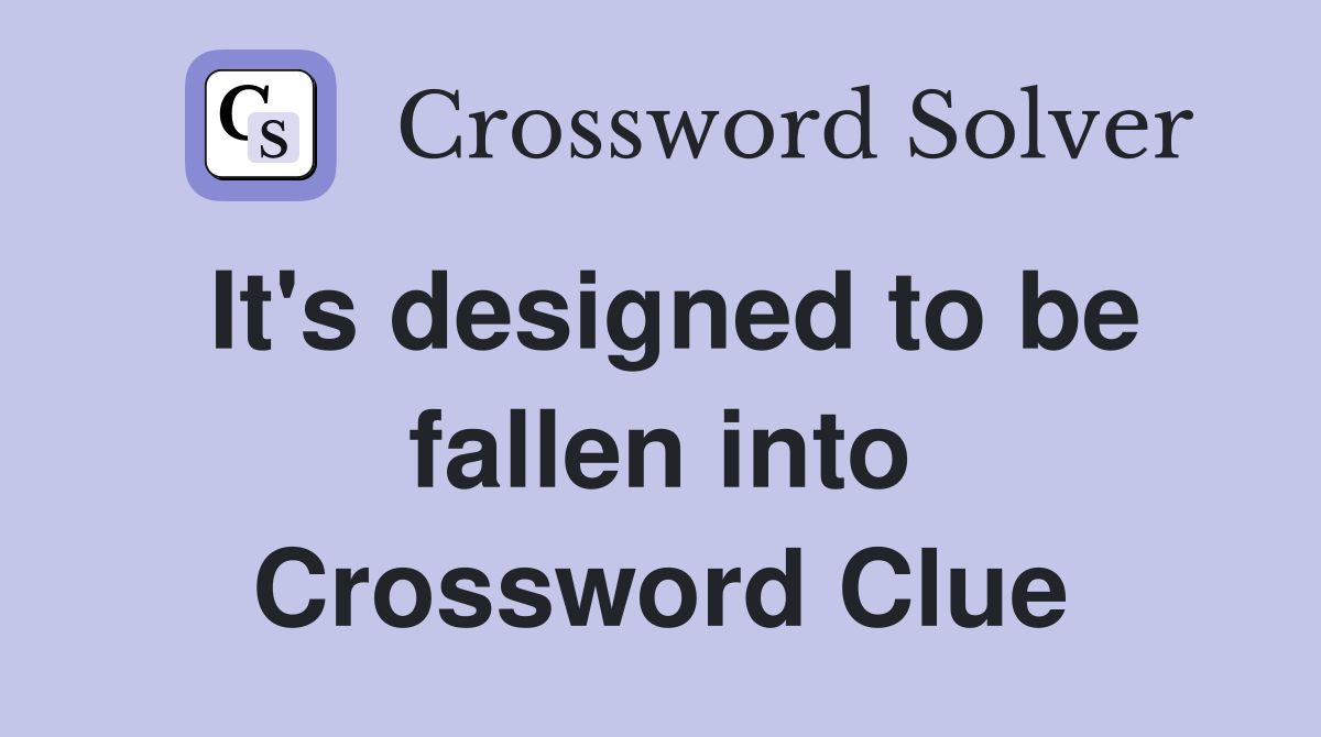 It's designed to be fallen into Crossword Clue
