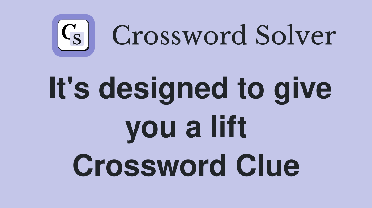 It's designed to give you a lift Crossword Clue