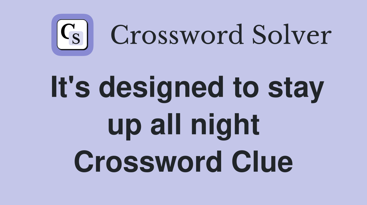 It's designed to stay up all night Crossword Clue