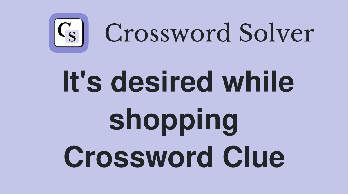 It's desired while shopping Crossword Clue