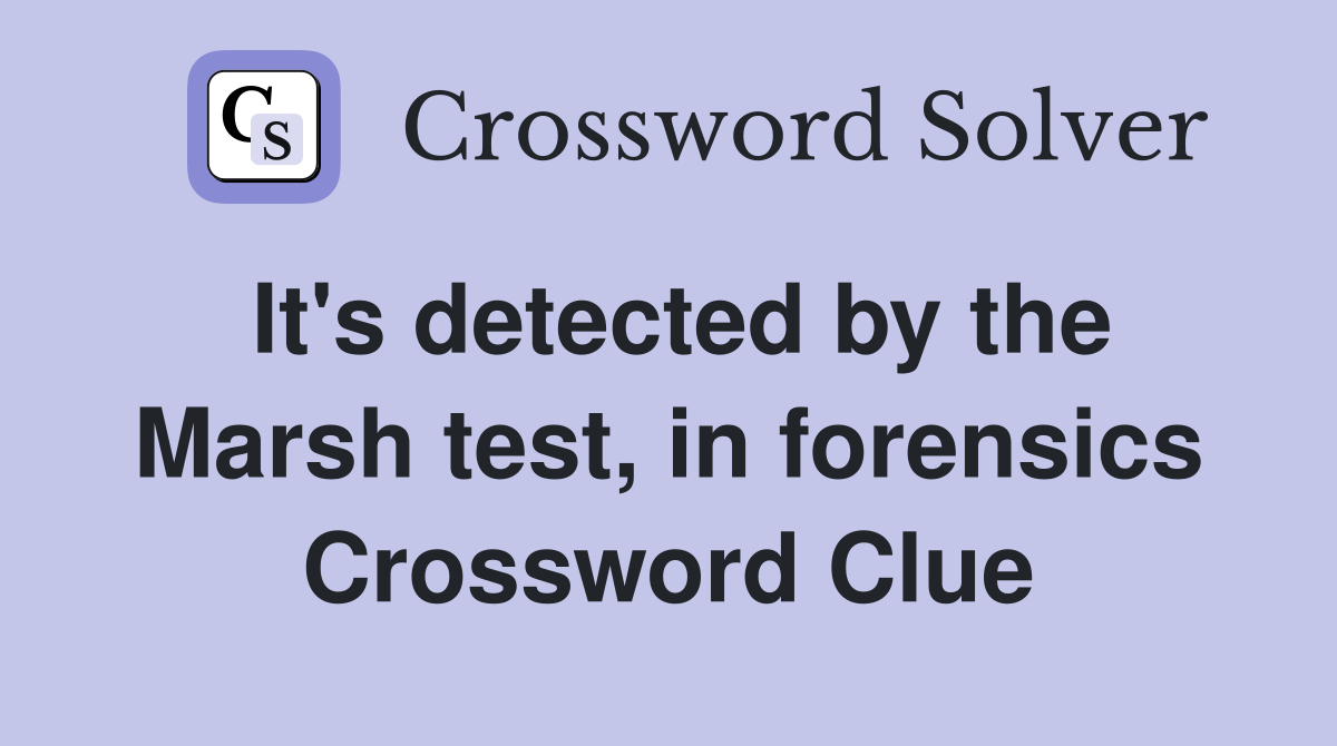 It's detected by the Marsh test, in forensics Crossword Clue