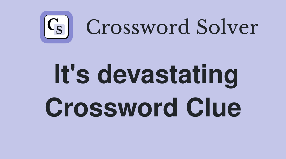 It's devastating Crossword Clue