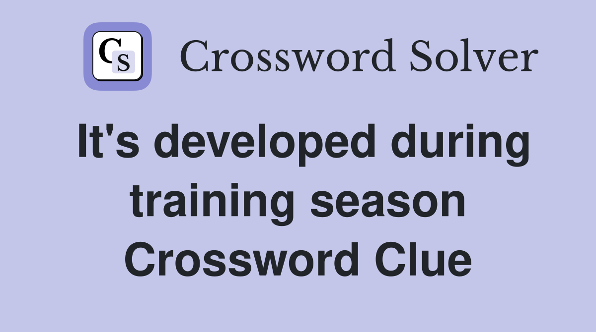 It's developed during training season Crossword Clue