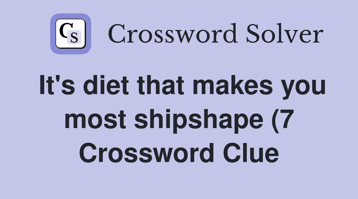 It #39 s diet that makes you most shipshape (7) Crossword Clue Answers It #39 s diet that makes you most shipshape (7) Crossword Clue Answers