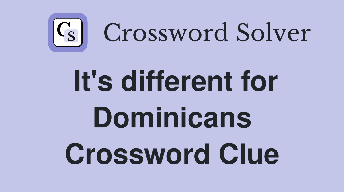 It's different for Dominicans Crossword Clue
