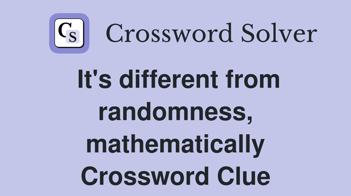 It's different from randomness, mathematically Crossword Clue