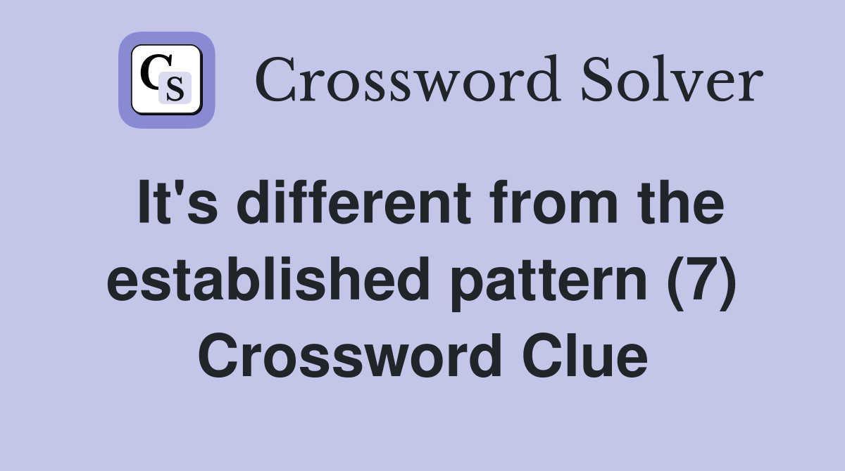 It's different from the established pattern (7) Crossword Clue