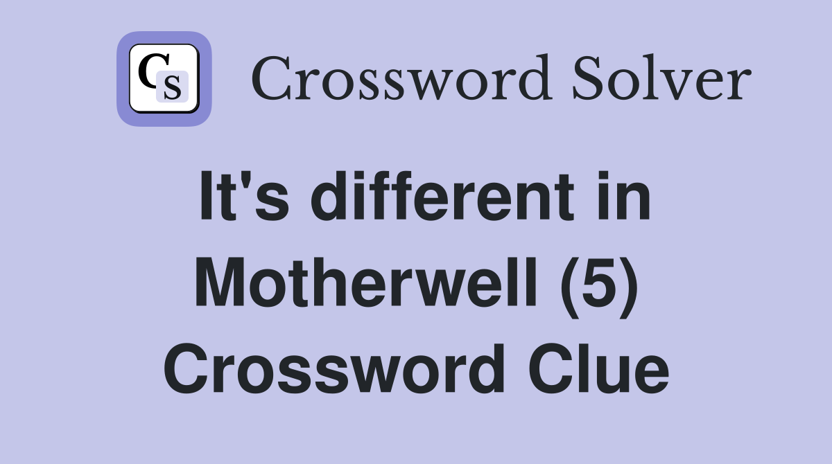 It's different in Motherwell (5) Crossword Clue