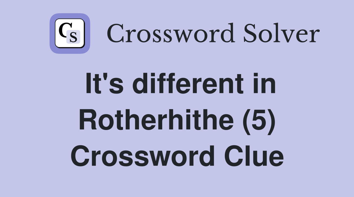 It's different in Rotherhithe (5) Crossword Clue