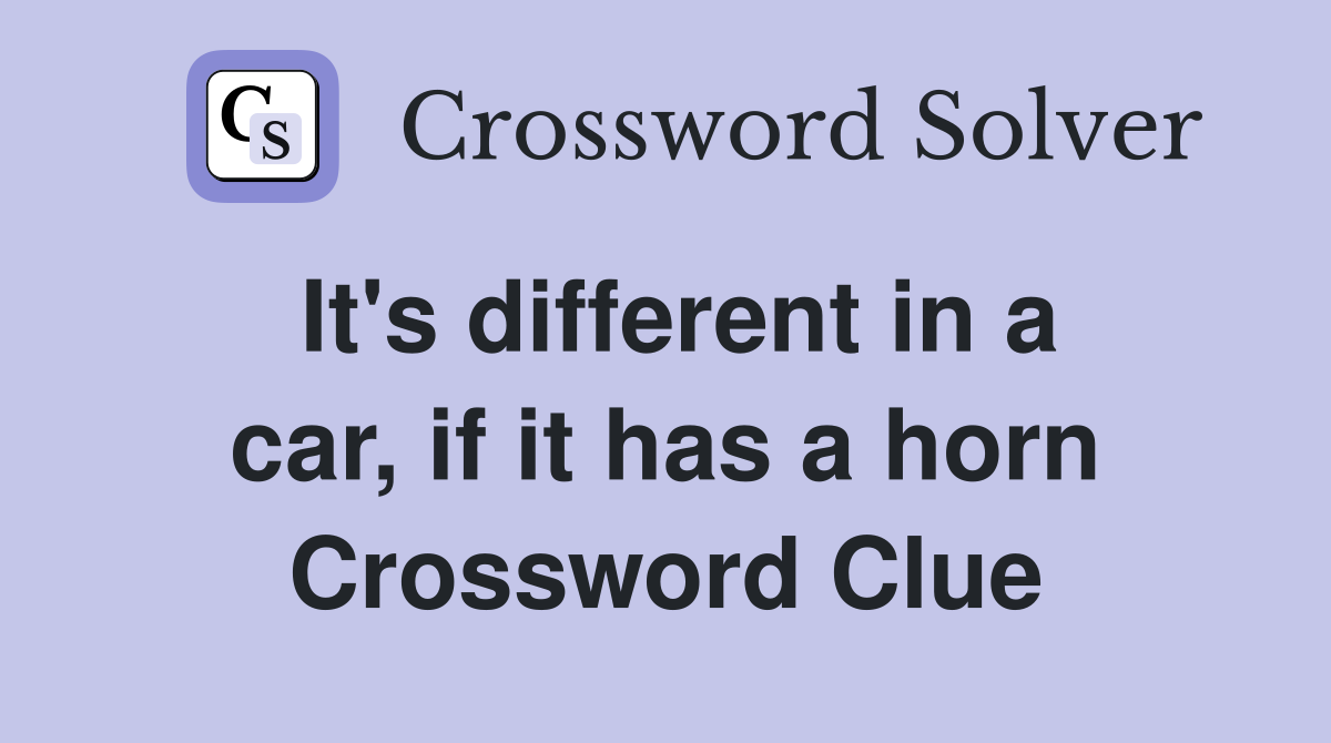 It's different in a car, if it has a horn Crossword Clue