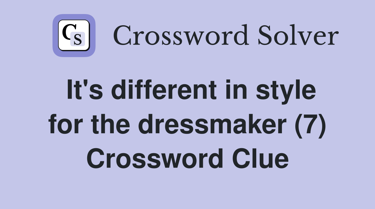 It's different in style for the dressmaker (7) Crossword Clue