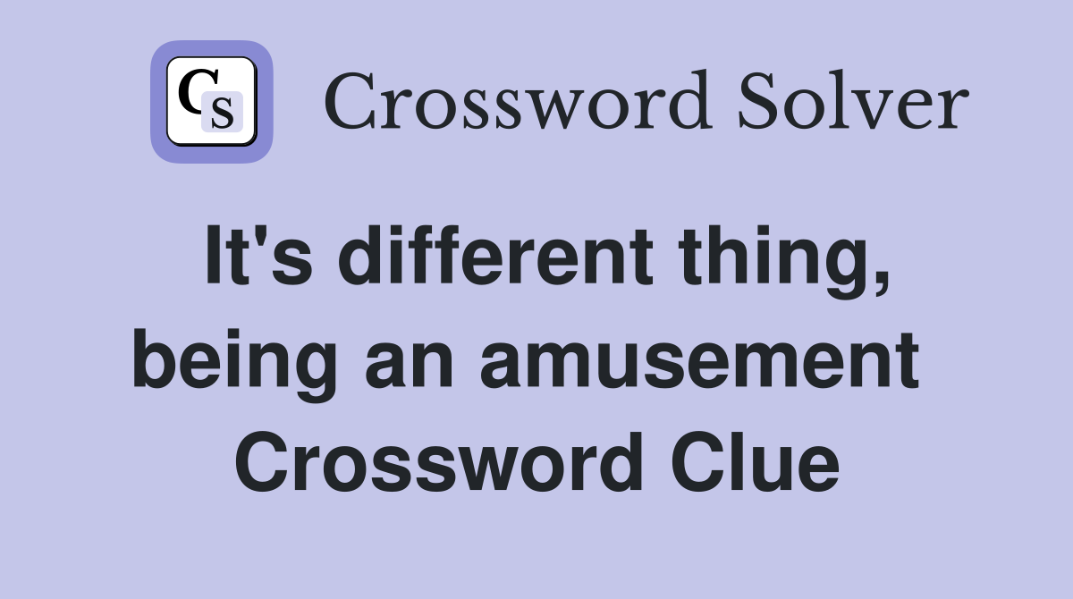 It's different thing, being an amusement  Crossword Clue
