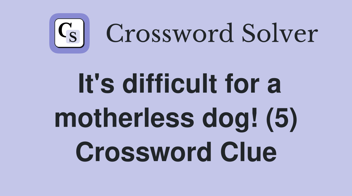 It's difficult for a motherless dog! (5) Crossword Clue
