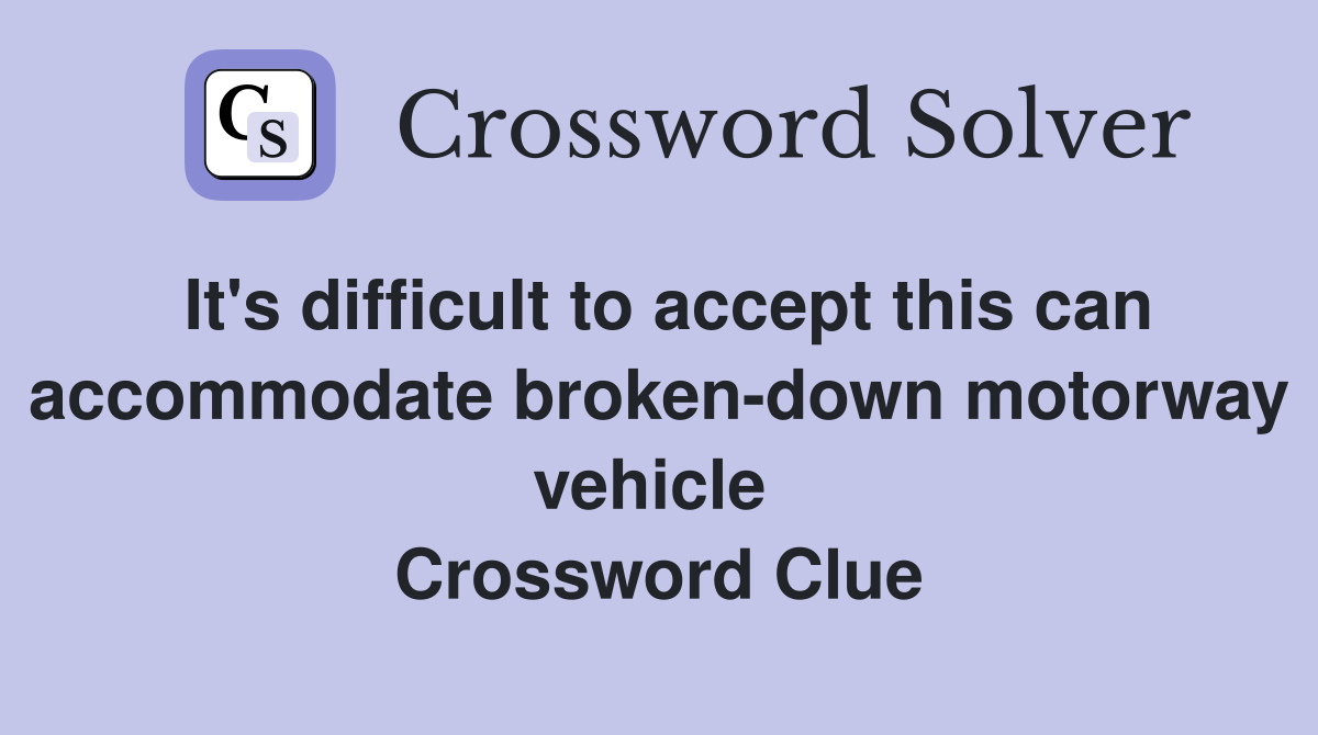 It's difficult to accept this can accommodate broken-down motorway vehicle  Crossword Clue