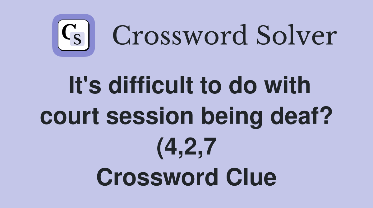 It #39 s difficult to do with court session being deaf? (4 2 7) Crossword It #39 s difficult to do with court session being deaf? (4 2 7) Crossword