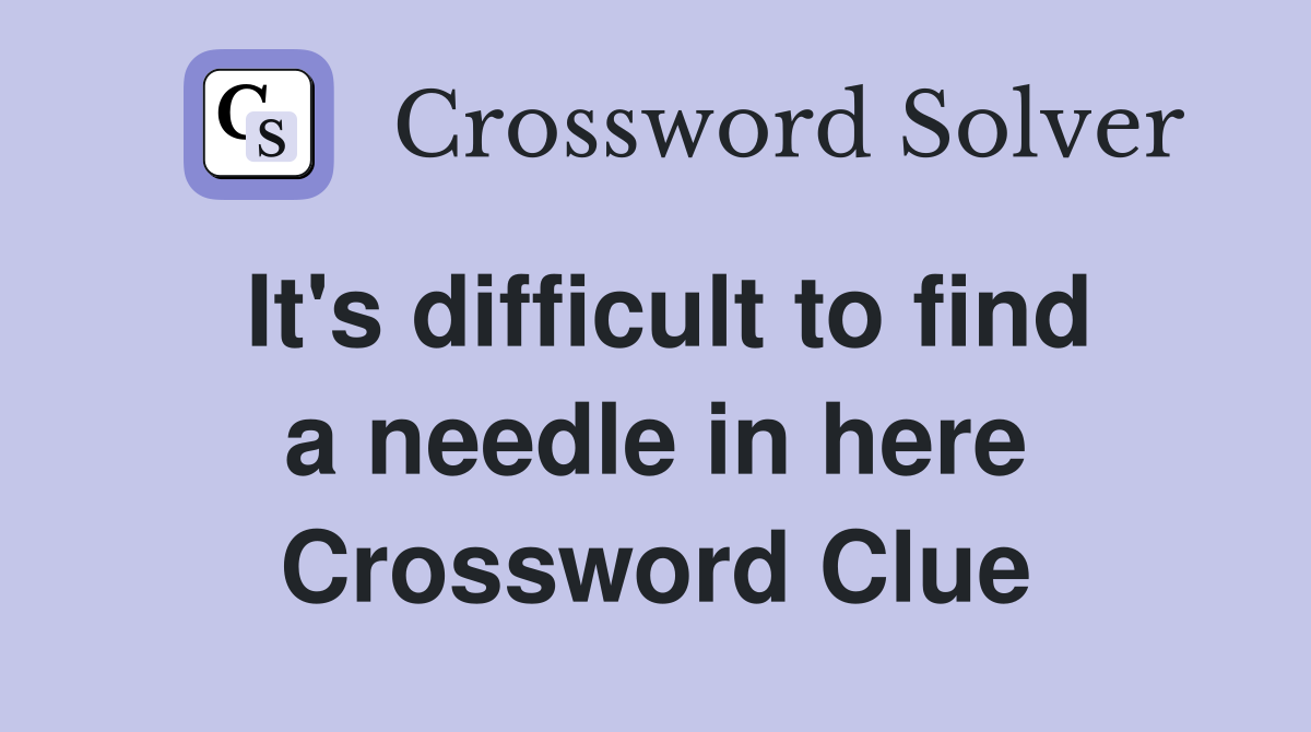 It's difficult to find a needle in here Crossword Clue