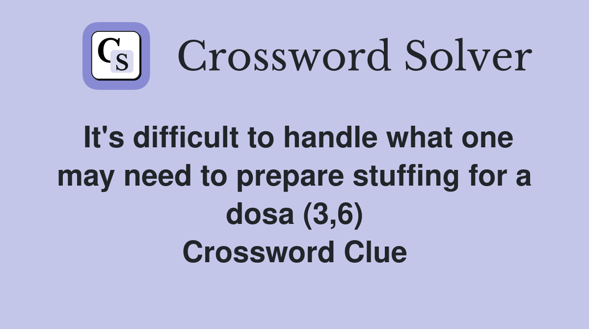 It's difficult to handle what one may need to prepare stuffing for a dosa (3,6) Crossword Clue