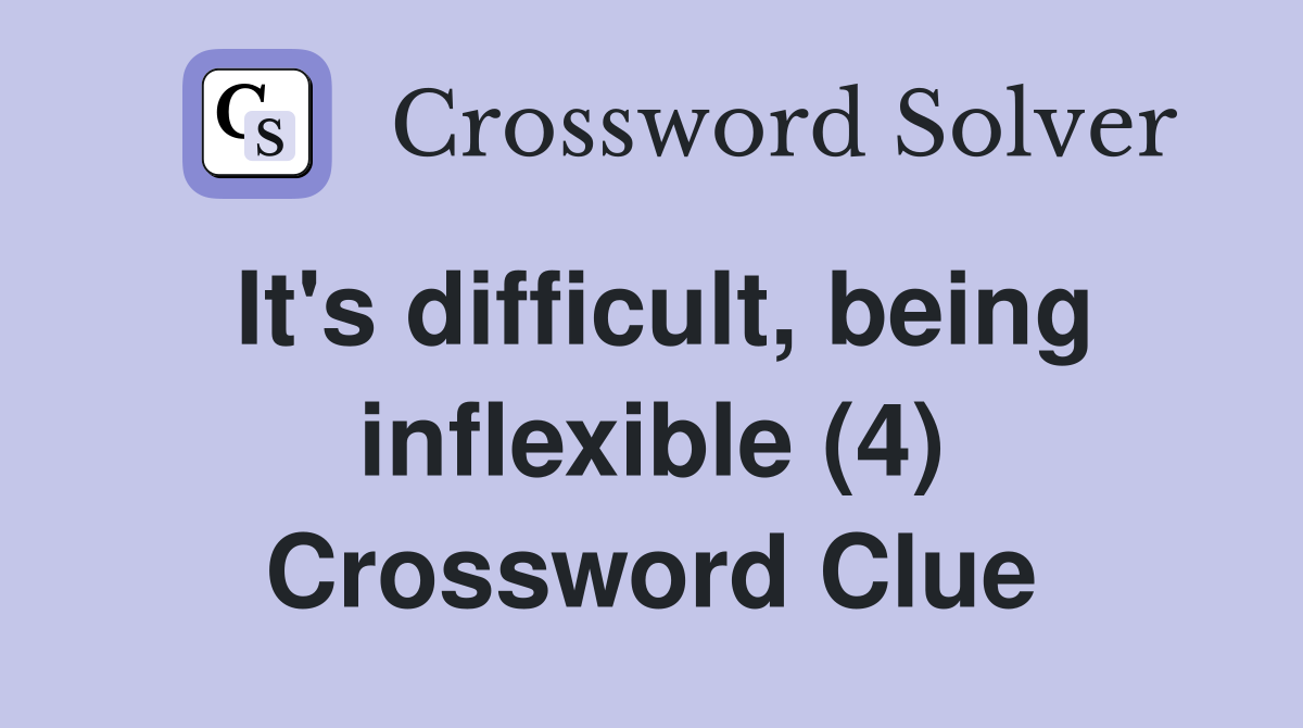 It's difficult, being inflexible (4) Crossword Clue