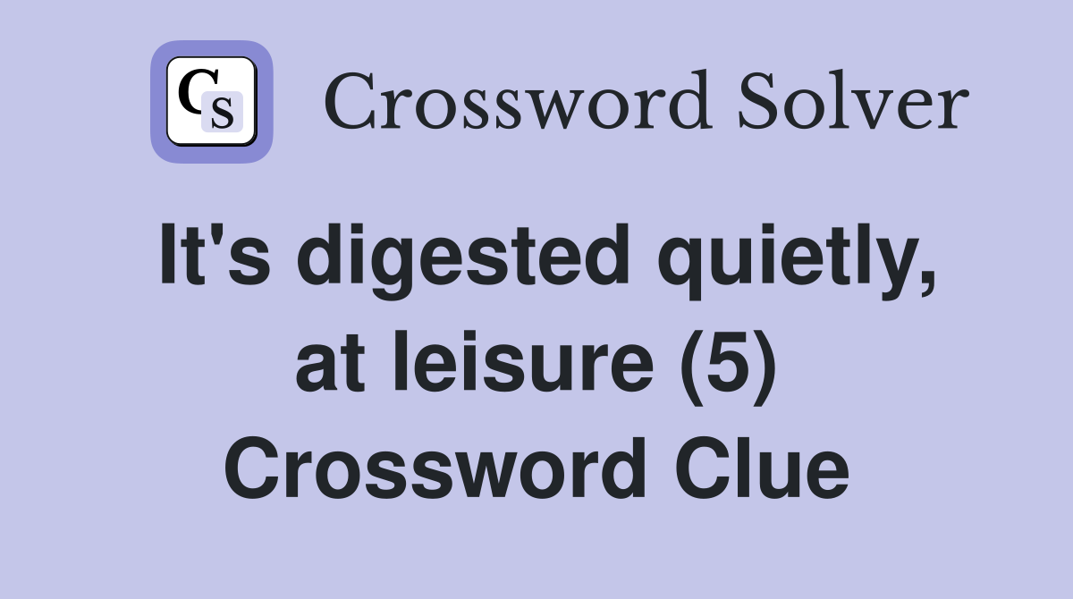 It's digested quietly, at leisure (5) Crossword Clue