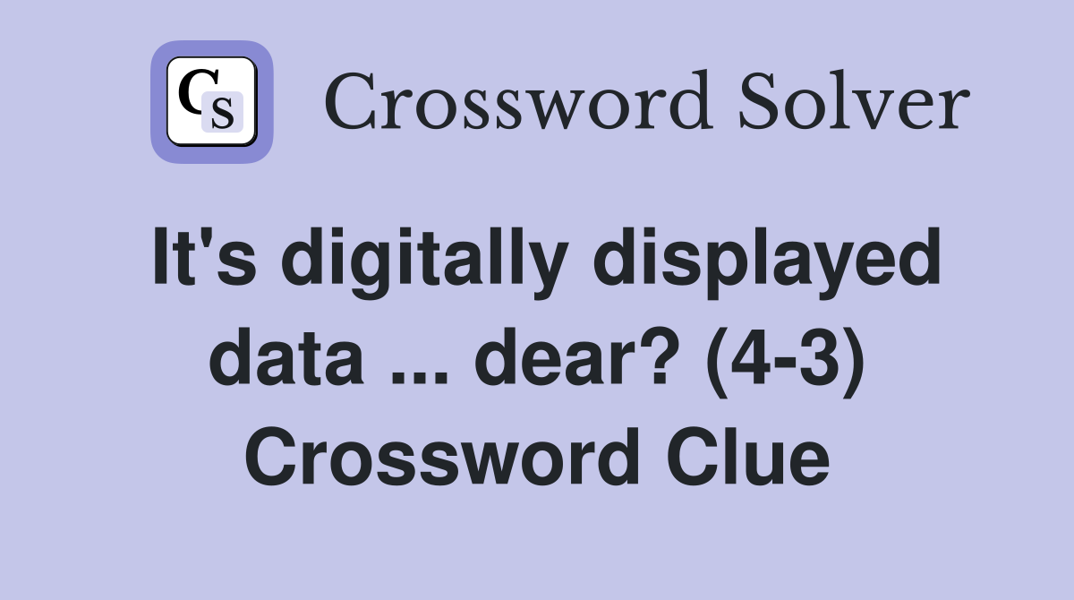 It's digitally displayed data ... dear? (4-3) Crossword Clue